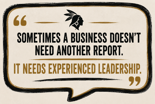 Sometimes a business doesn't need another report, it needs experienced leadership.